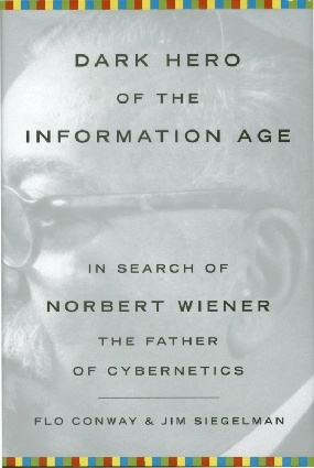 Dark Hero of the Information Age: In Search of Norbert Wiener, The Father of Cybernetics