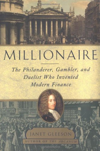 Millionaire: The Philanderer, Gambler, and Duelist Who Invented Modern Finance