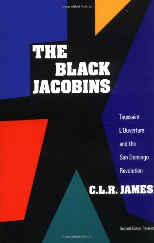 The Black Jacobins: Toussaint L'ouverture and the San Domingo Revolution