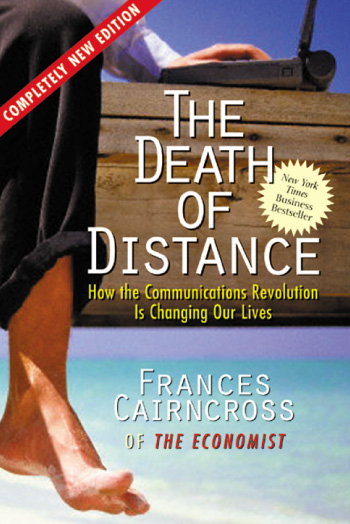 The Death of Distance: How the Communications Revolution Is Changing our Lives