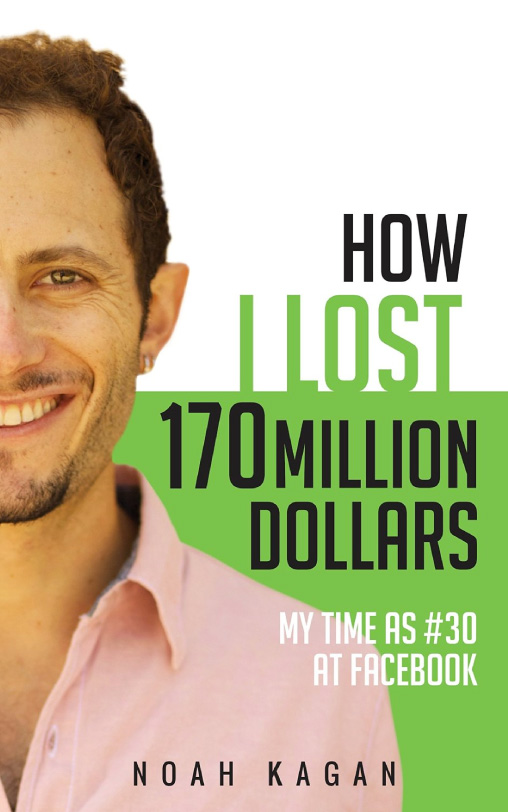 How I Lost 170 Million Dollars: My Time as #30 at Facebook by Noah Kagan