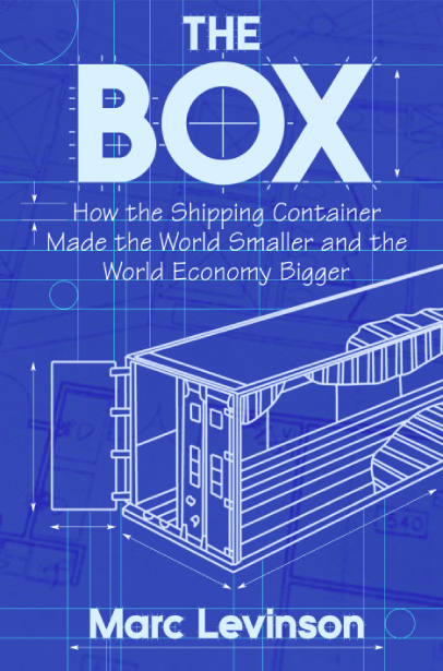 The Box: How the Shipping Container Made the World Smaller and the World Economy Bigger