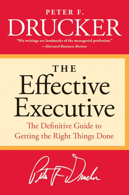 The Effective Executive: The Definitive Guide to Getting the Right Things Done