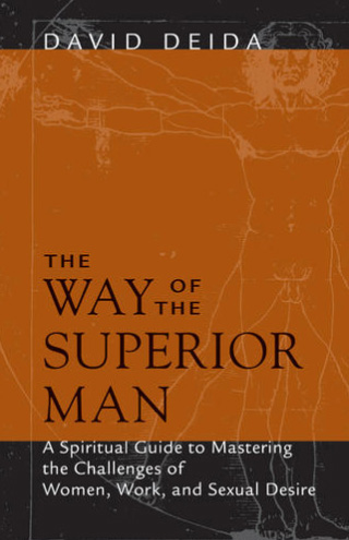 The Way of the Superior Man: A Spiritual Guide to Mastering the Challenges of Women, Work, and Sexual Desire