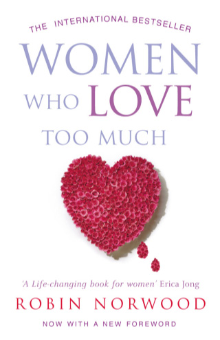 Women Who Love Too Much: When You Keep Wishing and Hoping He'll Change by Robin Norwood